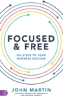 Image for Focused and Free : Six Steps to Your Business Success