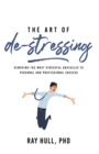 Image for The Art of De-Stressing : Removing the Most Stressful Obstacles to Personal and Professional Success