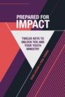 Image for Prepared For Impact : Twelve Keys to Unlock You and Your Youth Ministry