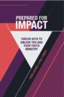 Image for Prepared for Impact: Twelve Keys to Unlock You and Your Youth Ministry