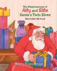 Image for The Misadventures of Alfy and Elfie Santa&#39;s Twin Elves : Alfy Couldn&#39;t Be Found