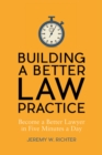 Image for Building a better law practice: become a better lawyer in five minutes a day