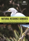Image for Natural Resource Damages : A Guide to Litigating and Resolving NRD Cases: A Guide to Litigating and Resolving NRD Cases