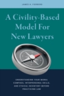 Image for A Civility-Based Model for New Lawyers: Understanding Your Moral Compass, Interpersonal Skills, and Ethical Inventory Before Practicing Law