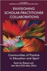Image for Envisioning Scholar-Practitioner Collaborations : Communities of Practice in Education and Sport