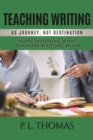 Image for Teaching Writing as Journey, Not Destination : Essays Exploring What “Teaching Writing” Means