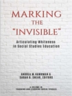 Image for Marking the “Invisible” : Articulating Whiteness in Social Studies Education