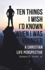 Image for Ten Things I Wish I&#39;d Known When I Was Younger : A Christian Life Perspective