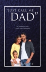 Image for &quot;Just Call Me Dad&quot;: The Dilemma of Being a Father in the United States