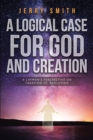 Image for Logical Case For God And Creation: A Layman&#39;s Perspective on Creation Vs. Evolution