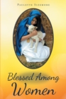 Image for Blessed Among Women: In the Words of Mary, the Mother of Jesus I 1/2The Woman Who Could Worship Her Son!i 1/2