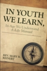 Image for In Youth We Learn In Age We Understand: A Life Manual