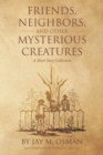 Image for Friends, Neighbors, and Other Mysterious Creatures: A Short Story Collection