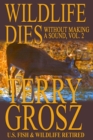 Image for Wildlife Dies Without Making A Sound, Volume 2 : The Adventures of Terry Grosz, U.S. Fish and Wildlife Service Agent