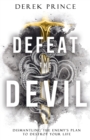 Image for Defeat the devil  : dismantling the enemy&#39;s plan to destroy your life