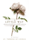 Image for The little way  : reflections on the joy of smallness in God&#39;s infinite love