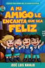 Image for Mi Amigo Le Encanta Que Sea Feliz : Cuentos Para Dormir Que Les Haran Despertar (Spanish Language Edition, My Friend Loves That I Am Happy (Spanish))