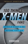 Image for 100 Things X-Men Fans Should Know &amp;amp; Do Before They Die