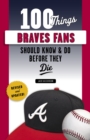 Image for 100 Things Braves Fans Should Know &amp; Do Before They Die