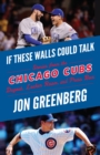 Image for If These Walls Could Talk: Chicago Cubs