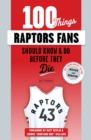 Image for 100 Things Raptors Fans Should Know &amp;amp; Do Before They Die
