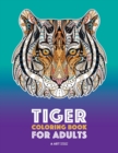 Image for Tiger Coloring Book for Adults : Stress-Free Designs For Relaxation; Detailed Tiger Pages; Art Therapy &amp; Meditation Practice; Advanced Designs For Men, Women, Teens, &amp; Older Kids