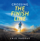 Image for Crossing the Finish Line: Life is a journey,  it&#39;s like a marathon