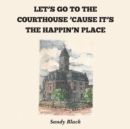 Image for LET&#39;S GO TO THE COURTHOUSE &#39;CAUSE IT&#39;S THE HAPPIN&#39;N PLACE