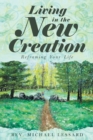 Image for Living in the New Creation : Reframing Your Life