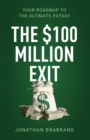 Image for The $100 Million Exit : Your Roadmap to the Ultimate Payday
