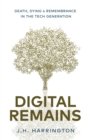 Image for Digital Remains : Death, Dying &amp; Remembrance in the Tech Generation