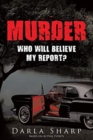 Image for Murder : Who Will Believe My Report?