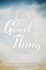 Image for I&#39;m a Good Thing