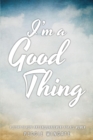 Image for I&#39;M A Good Thing : A Story Of Hope And Encouragement For All Women