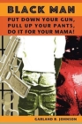 Image for Black Man : Put Down Your Gun, Pull Up Your Pants, Do It For Your Mama!