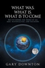 Image for What Was What Is What Is To Come : An eye-opener for people of all ages, nationalities, and religions