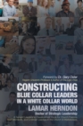 Image for Constructing Blue Collar Leaders in a White Collar World
