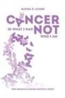 Image for Cancer Is What I Had Not Who I Am : One Woman&#39;s Cancer Survival Story