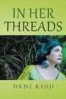 Image for In Her Threads : A collection of short stories depicting how cultural struggles and a pure will to survive has led to countless Refugees being ...being their only currency for advancement