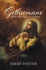 Image for Gethsemane: Where the Heart Is Crushed