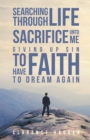 Image for Searching Through Life~Sacrifice Unto Me~Giving Up Sin To Have Faith To Dream Again