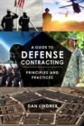 Image for A guide to defense contracting  : principles and practices