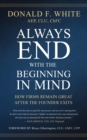 Image for Always End with the Beginning in Mind: How Firms Remain Great AFTER the Founder Exits