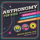 Image for Astronomy for Kids : How to Explore Outer Space with Binoculars, a Telescope, or Just Your Eyes!