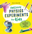 Image for Awesome Physics Experiments for Kids : 40 Fun Science Projects and Why They Work