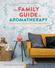 Image for The Family Guide to Aromatherapy : A Safe Approach to Essential Oils for the Holistic Home