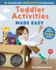 Image for Toddler Activities Made Easy : 100+ Fun and Creative Learning Activities for Busy Parents
