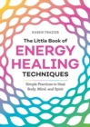 Image for The Little Book of Energy Healing Techniques : Simple Practices to Heal Body, Mind, and Spirit