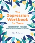 Image for The Depression Workbook for Teens : Tools to Improve Your Mood, Build Self-Esteem, and Stay Motivated