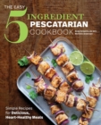 Image for The Easy 5-Ingredient Pescatarian Cookbook